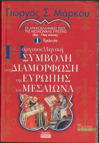 Η ΑΡΧΑΙΟΕΛΛΗΝΙΚΗ ΣΥΜΒΟΛΗ ΣΤΗ ΔΙΑΜΟΡΦΩΣΗ ΤΗΣ ΕΥΡΩΠΗΣ ΤΟΝ ΜΕΣΑΙΩΝΑ (ΟΙ ΑΡΧΑΙΟΕΛΛΗΝΙΚΕΣ ΡΙΖΕΣ ΤΗΣ ΜΕΣΑΙΩΝΙΚΗΣ ΕΥΡΩΠΗΣ 5ος-15ος ΑΙΩΝΑΣ), ΤΡΙΛΟΓΙΑ ΤΟΜΟΣ Α