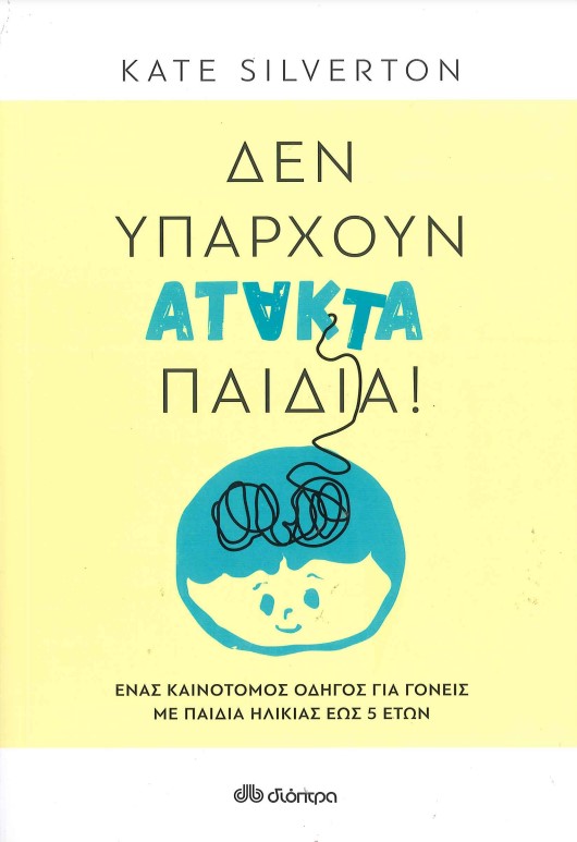 ΔΕΝ ΥΠΑΡΧΟΥΝ ΑΤΑΚΤΑ ΠΑΙΔΙΑ! (ΕΝΑΣ ΚΑΙΝΟΤΟΜΟΣ ΟΔΗΓΟΣ ΓΙΑ ΓΟΝΕΙΣ ΜΕ ΠΑΙΔΙΑ ΗΛΙΚΙΑΣ ΕΩΣ 5 ΕΤΩΝ)