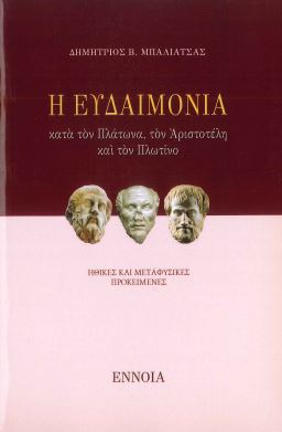 Η ΕΥΔΑΙΜΟΝΙΑ ΚΑΤΑ ΤΟΝ ΠΛΑΤΩΝΑ, ΤΟN ΑΡΙΣΤΟΤΕΛΗ ΚΑΙ ΤΟΝ ΠΛΩΤΙΝΟ