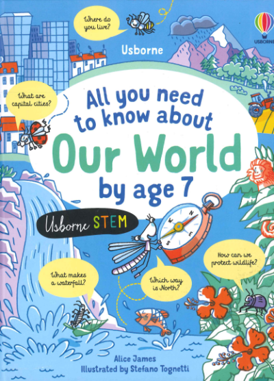 ALL YOU NEED TO KNOW ABOUT OUR WORLD BY AGE 7